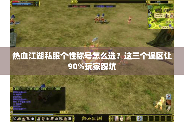 热血江湖私服个性称号怎么选？这三个误区让90%玩家踩坑