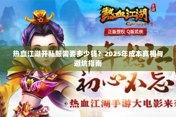热血江湖开私服需要多少钱？2025年成本真相与避坑指南