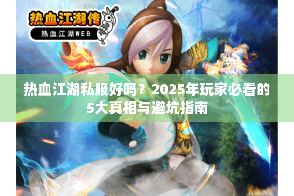 热血江湖私服好吗？2025年玩家必看的5大真相与避坑指南