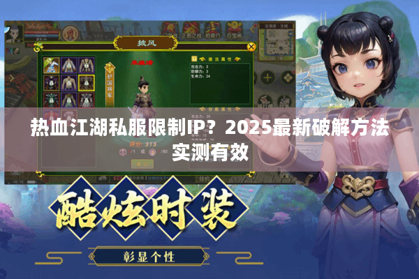 热血江湖私服限制IP?2025最新破解方法实测有效 热血江湖私服限制IP?2025最新破解方法实测有效