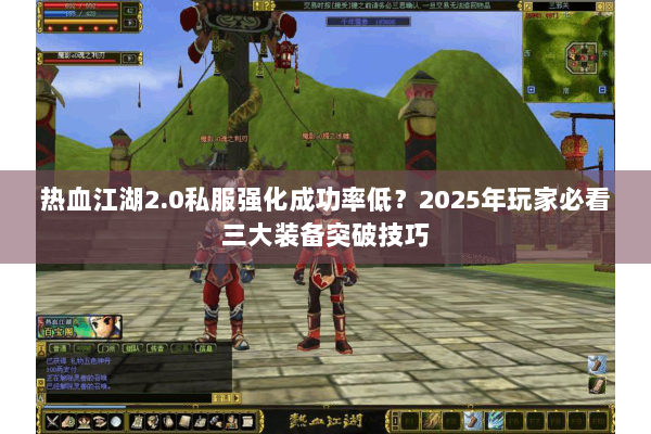 热血江湖2.0私服强化成功率低？2025年玩家必看三大装备突破技巧