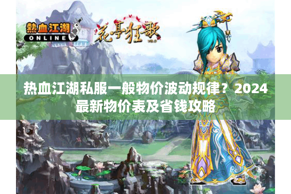 热血江湖私服一般物价波动规律?2024最新物价表及省钱攻略 热血江湖私服一般物价波动规律?2024最新物价表及省钱攻略