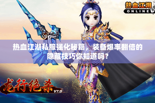 热血江湖私服强化秘籍，装备爆率翻倍的隐藏技巧你知道吗？
