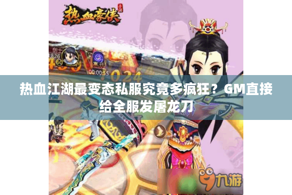 热血江湖最变态私服究竟多疯狂?GM直接给全服发屠龙刀 热血江湖最变态私服究竟多疯狂?GM直接给全服发屠龙刀