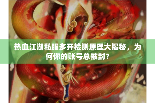 热血江湖私服多开检测原理大揭秘,为何你的账号总被封? 热血江湖私服多开检测原理大揭秘,为何你的账号总被封?