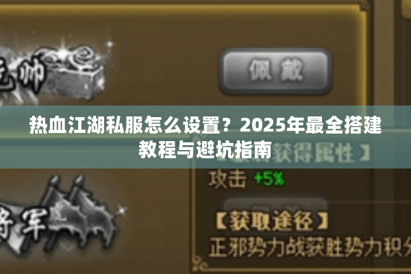 热血江湖私服怎么设置？2025年最全搭建教程与避坑指南