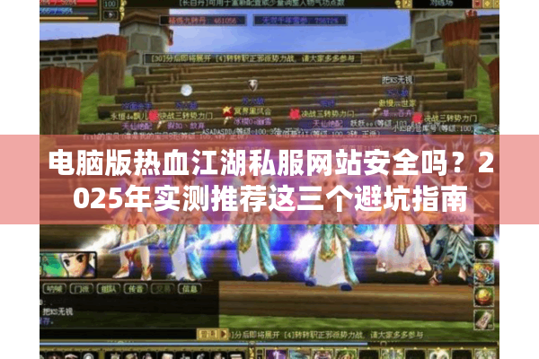 电脑版热血江湖私服网站安全吗?2025年实测推荐这三个避坑指南 电脑版热血江湖私服网站安全吗?2025年实测推荐这三个避坑指南