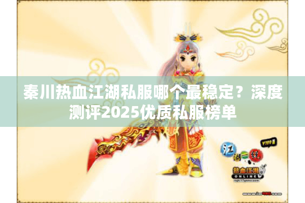 秦川热血江湖私服哪个最稳定?深度测评2025优质私服榜单 秦川热血江湖私服哪个最稳定?深度测评2025优质私服榜单