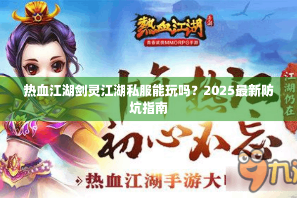 热血江湖剑灵江湖私服能玩吗?2025最新防坑指南 热血江湖剑灵江湖私服能玩吗?2025最新防坑指南