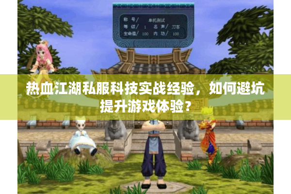 热血江湖私服科技实战经验，如何避坑提升游戏体验？