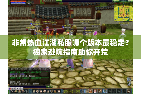 非常热血江湖私服哪个版本最稳定?独家避坑指南助你开荒 非常热血江湖私服哪个版本最稳定?独家避坑指南助你开荒