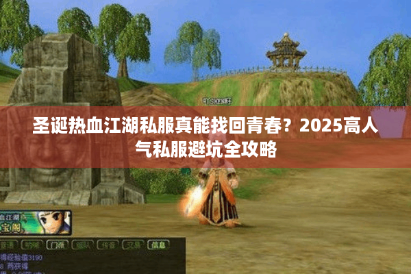 圣诞热血江湖私服真能找回青春？2025高人气私服避坑全攻略