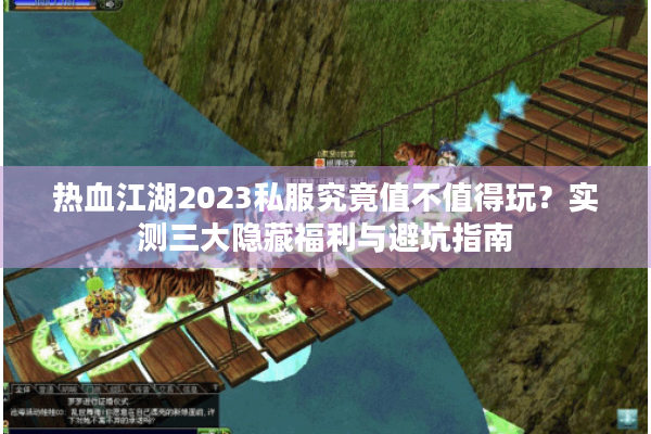 热血江湖2023私服究竟值不值得玩?实测三大隐藏福利与避坑指南 热血江湖2023私服究竟值不值得玩?实测三大隐藏福利与避坑指南