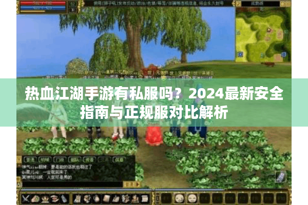 热血江湖手游有私服吗？2024最新安全指南与正规服对比解析
