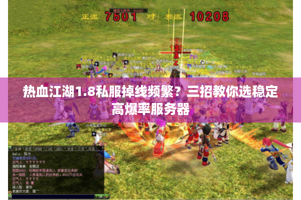 热血江湖1.8私服掉线频繁?三招教你选稳定高爆率服务器 热血江湖1.8私服掉线频繁?三招教你选稳定高爆率服务器