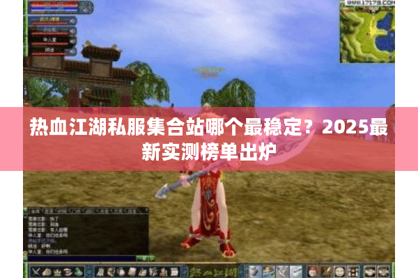 热血江湖私服集合站哪个最稳定?2025最新实测榜单出炉 热血江湖私服集合站哪个最稳定?2025最新实测榜单出炉