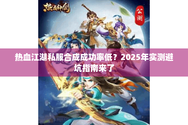 热血江湖私服合成成功率低?2025年实测避坑指南来了 热血江湖私服合成成功率低?2025年实测避坑指南来了