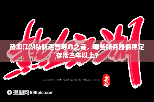 热血江湖私服运营寿命之谜,哪些服务器能稳定存活三年以上? 热血江湖私服运营寿命之谜,哪些服务器能稳定存活三年以上?