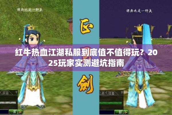 红牛热血江湖私服到底值不值得玩?2025玩家实测避坑指南 红牛热血江湖私服到底值不值得玩?2025玩家实测避坑指南