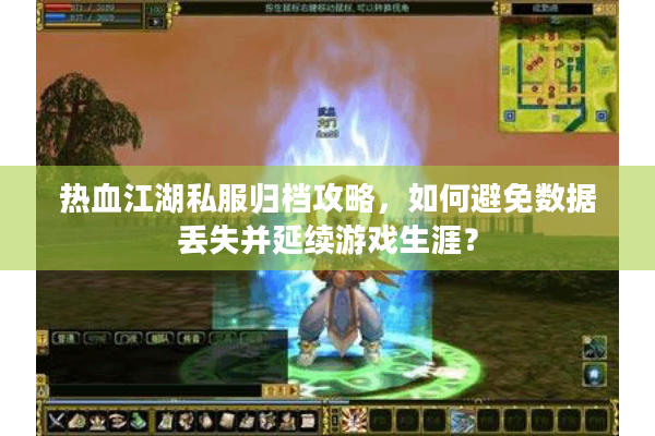 热血江湖私服归档攻略，如何避免数据丢失并延续游戏生涯？