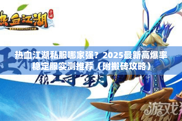 热血江湖私服哪家强？2025最新高爆率稳定服实测推荐（附搬砖攻略）