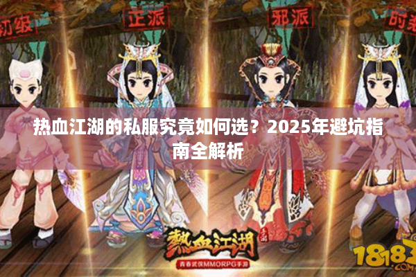 热血江湖的私服究竟如何选?2025年避坑指南全解析 热血江湖的私服究竟如何选?2025年避坑指南全解析