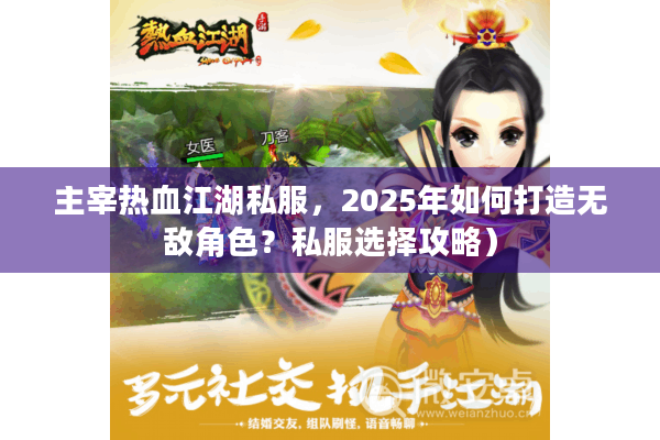 主宰热血江湖私服,2025年如何打造无敌角色?私服选择攻略) 主宰热血江湖私服,2025年如何打造无敌角色?私服选择攻略)