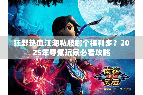 狂野热血江湖私服哪个福利多?2025年零氪玩家必看攻略 狂野热血江湖私服哪个福利多?2025年零氪玩家必看攻略