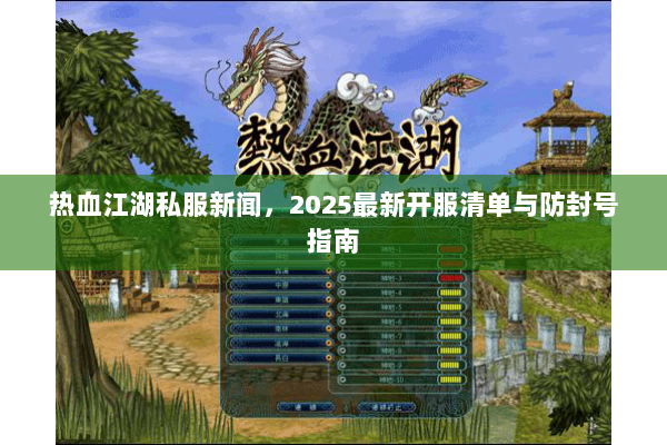 热血江湖私服新闻，2025最新开服清单与防封号指南