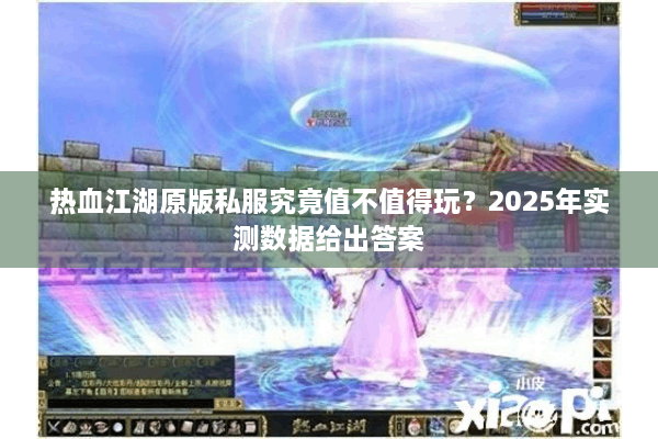 热血江湖原版私服究竟值不值得玩？2025年实测数据给出答案