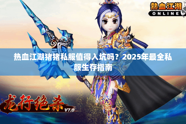 热血江湖猪猪私服值得入坑吗？2025年最全私服生存指南