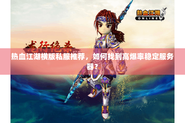 热血江湖横版私服推荐，如何找到高爆率稳定服务器？