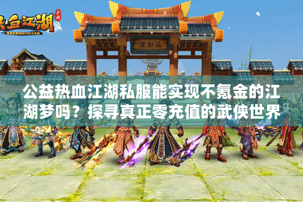 公益热血江湖私服能实现不氪金的江湖梦吗？探寻真正零充值的武侠世界