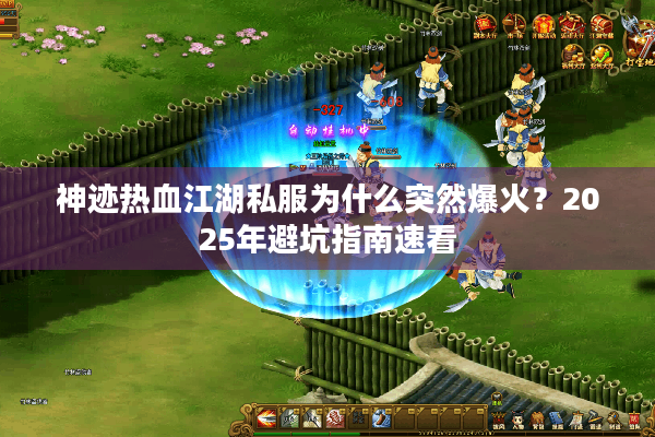 神迹热血江湖私服为什么突然爆火？2025年避坑指南速看