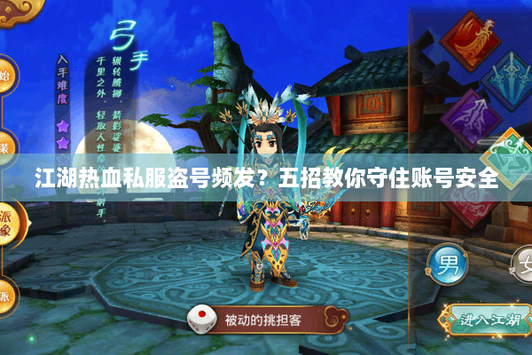 江湖热血私服盗号频发？五招教你守住账号安全