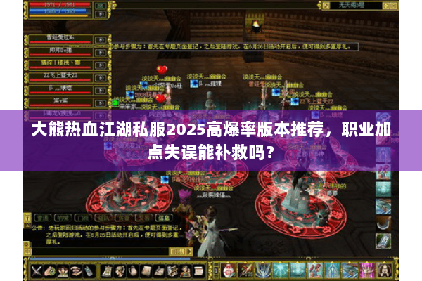 大熊热血江湖私服2025高爆率版本推荐,职业加点失误能补救吗? 大熊热血江湖私服2025高爆率版本推荐,职业加点失误能补救吗?