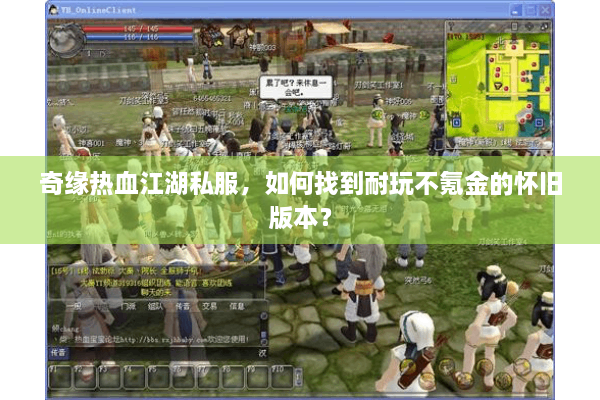 奇缘热血江湖私服,如何找到耐玩不氪金的怀旧版本? 奇缘热血江湖私服,如何找到耐玩不氪金的怀旧版本?