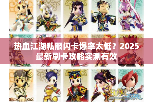 热血江湖私服闪卡爆率太低?2025最新刷卡攻略实测有效 热血江湖私服闪卡爆率太低?2025最新刷卡攻略实测有效