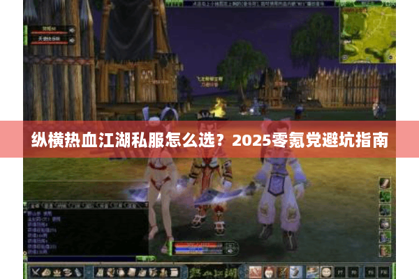 纵横热血江湖私服怎么选？2025零氪党避坑指南