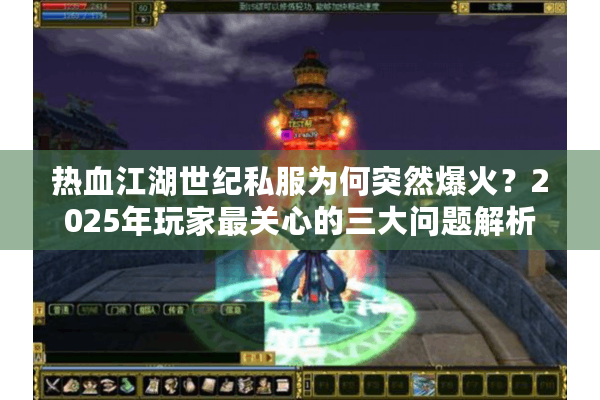 热血江湖世纪私服为何突然爆火？2025年玩家最关心的三大问题解析