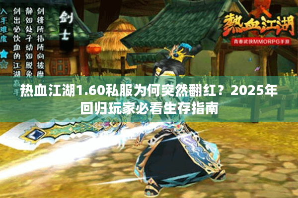热血江湖1.60私服为何突然翻红？2025年回归玩家必看生存指南