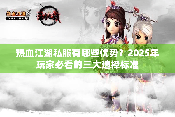 热血江湖私服有哪些优势？2025年玩家必看的三大选择标准