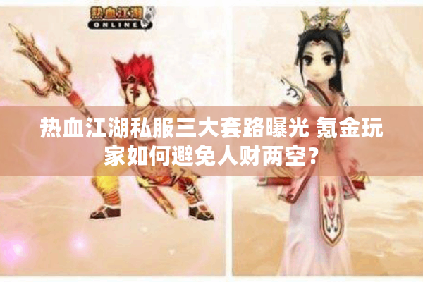 热血江湖私服三大套路曝光 氪金玩家如何避免人财两空? 热血江湖私服三大套路曝光 氪金玩家如何避免人财两空?