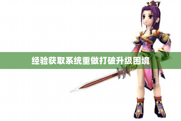 经验获取系统重做打破升级困境