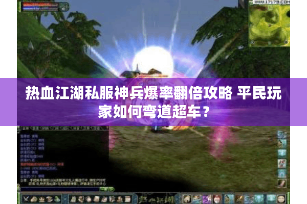 热血江湖私服神兵爆率翻倍攻略 平民玩家如何弯道超车？