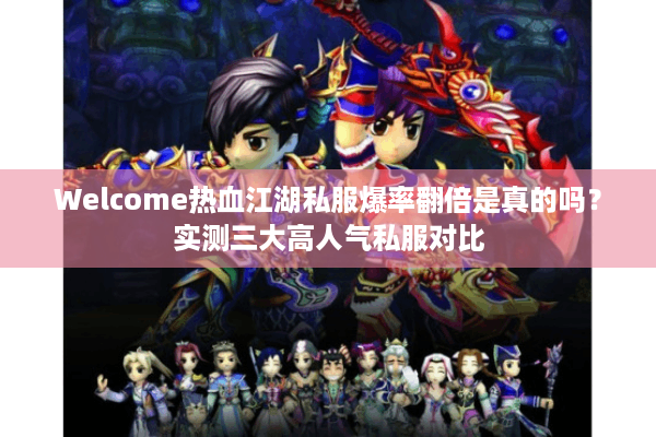 Welcome热血江湖私服爆率翻倍是真的吗?实测三大高人气私服对比 Welcome热血江湖私服爆率翻倍是真的吗?实测三大高人气私服对比