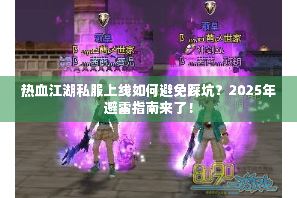热血江湖私服上线如何避免踩坑?2025年避雷指南来了! 热血江湖私服上线如何避免踩坑?2025年避雷指南来了!