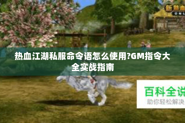 热血江湖私服命令语怎么使用?GM指令大全实战指南