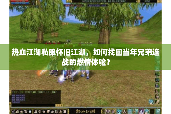 热血江湖私服怀旧江湖，如何找回当年兄弟连战的燃情体验？