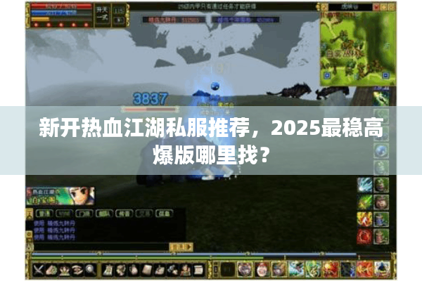 新开热血江湖私服推荐，2025最稳高爆版哪里找？